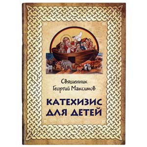 Катехизис для детей — священник Георгий Максимов