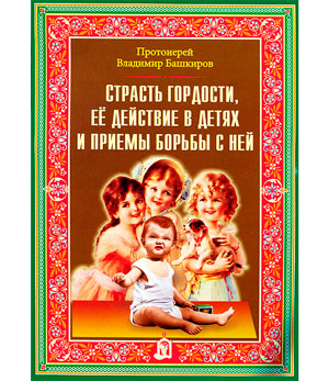 <span class="bg_bpub_book_author">протоиерей Владимир Башкиров</span> <br>Страсть гордости в детях и приемы борьбы с ней