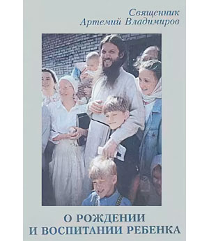 <span class=bg_bpub_book_author>священник Артемий Владимиров</span> <br>О рождении и воспитании ребенка