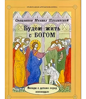 <span class="bg_bpub_book_author">протоиерей Михаил Шполянский</span> <br>Будем жить с Богом. Беседы с детьми перед исповедью