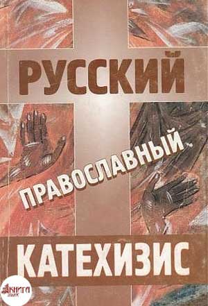 Русский православный катехизис, или Что нужно знать русскому человеку о христианстве