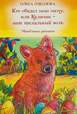 <span class=bg_bpub_book_author>Ольга Соколова</span> <br>Кто обидел мою маму, или Куличик — наш пасхальный волк