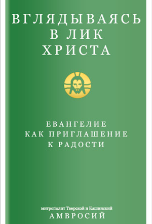 <span class=bg_bpub_book_author>митрополит Амвросий (Ермаков)</span> <br>Вглядываясь в Лик Христа. Евангелие как приглашение к радости (фрагмент)