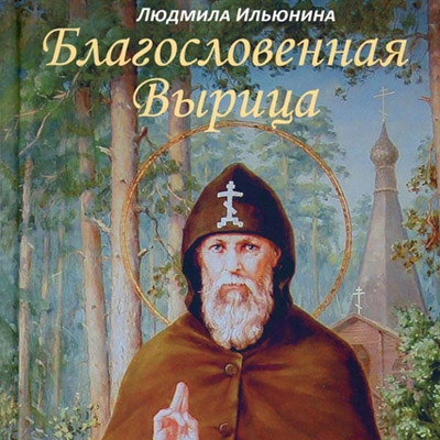 Благословенная Вырица — автор-составитель Л. А. Ильюнина <br><span class=bg_bpub_book_author>Автор-составитель Л. А. Ильюнина</span>
