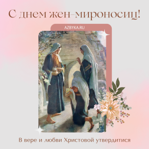Открытки в Неделю святых жен-мироносиц – Азбука веры Мироносицы